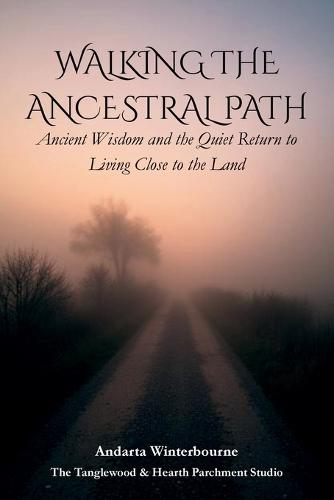Walking the Ancestral Path: Ancient Wisdom and the Quiet Return to Living Close to the Land