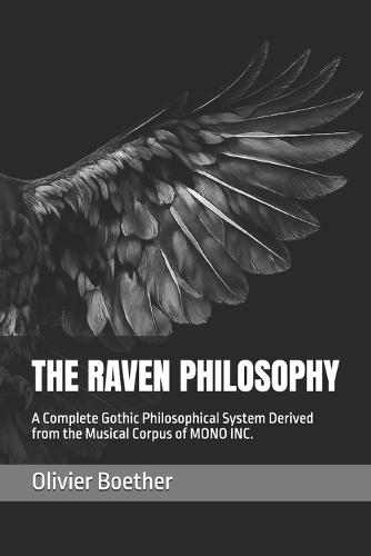 The Raven Philosophy: A Complete Gothic Philosophical System Derived from the Musical Corpus of MONO INC.