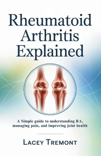 Rheumatoid Arthritis Explained: A Simple Guide to Understanding RA, Managing Pain, and Improving Joint Health