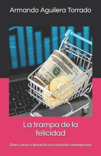 La trampa de la felicidad: Dinero, deseo y alienación en la sociedad contemporánea