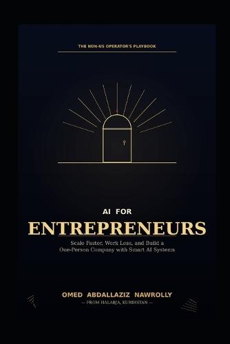 AI for Entrepreneurs: Scale Faster, Work Less, and Dominate Your Market Using Smart AI Systems