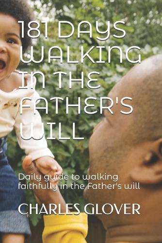 181 Days Walking in the Father's Will: Daily guide to walking faithfully in the Father's will
