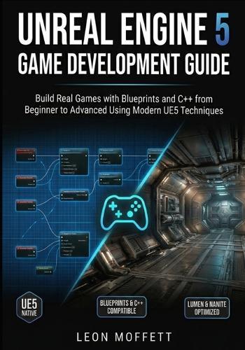 Unreal Engine 5 Game Development Guide: Build Real Games with Blueprints and C++ from Beginner to Advanced Using Modern UE5 Techniques