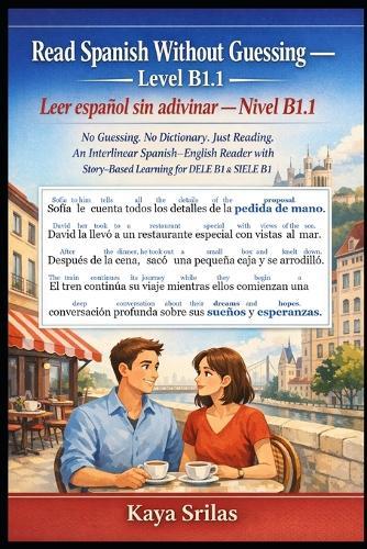 Read Spanish Without Guessing - Level B1.1 / Leer español sin adivinar - Nivel B1.1: No Guessing. No Dictionary. Just Reading. An Interlinear Story-Based Spanish-English Reader for DELE B1 & SIELE B1