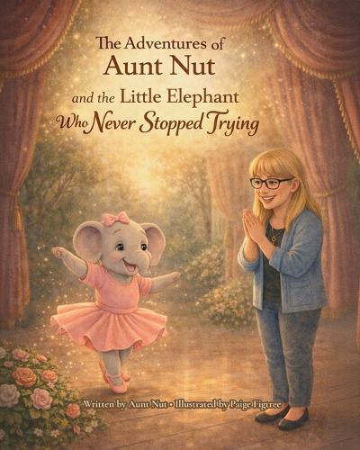 The Adventures of Aunt Nut and the Little Elephant That Never Stopped Trying: A Children's Story About Resilience, Big Feelings, and Never Giving Up-A Meaningful Gift for the Child in Your Life Learning to Believe in Themselves