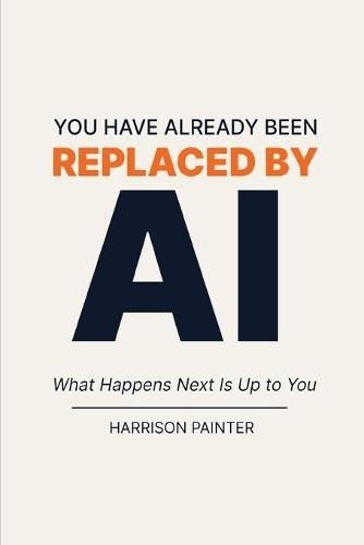 You Have Already Been Replaced by AI: What Happens Next Is Up to You