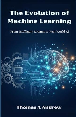 The Evolution of Machine Learning: From Intelligent Dreams Real-World AI