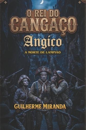 A Morte de Lampião: O Rei do Cangaço: Angico