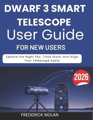 Dwarf 3 Smart Telescope User Guide for New Users: Explore the Night Sky, Track Stars, and Align Your Telescope Easily