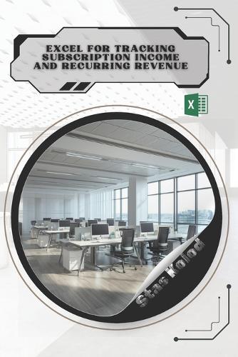 Excel for Tracking Subscription Income and Recurring Revenue: Your Road from Novice to Skilled Professional