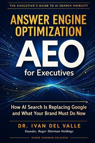 Answer Engine Optimization (AEO) for Executives: How AI Search Is Replacing Google and What Your Brand Must Do Now