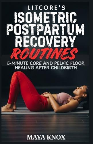 Litcore's Isometric Postpartum Recovery Routines: 5-Minute Core And Pelvic Floor Healing After Childbirth