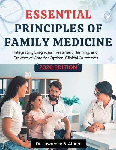 Essential Principles Of Family Medicine: Integrating Diagnosis, Treatment Planning, and Preventive Care for Optimal Clinical Outcomes