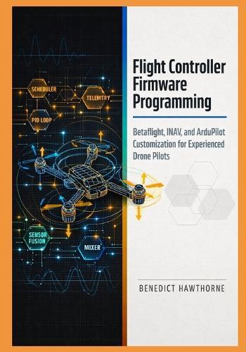 Flight Controller Firmware Programming: Betaflight, INAV, and ArduPilot Customization for Experienced Drone Pilots