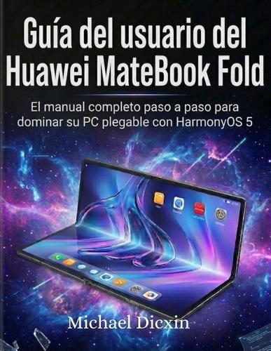 Guía del usuario del Huawei MateBook Fold: El manual completo paso a paso para dominar su PC plegable con HarmonyOS 5