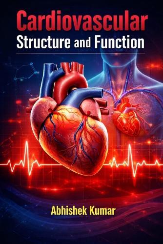 Cardiovascular Structure and Function: Principles of Cardiac Anatomy, Physiology, and Circulatory Dynamics
