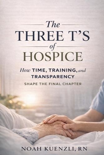 The Three T's of Hospice: How Time, Training, and Transparency Shape the Final Chapter