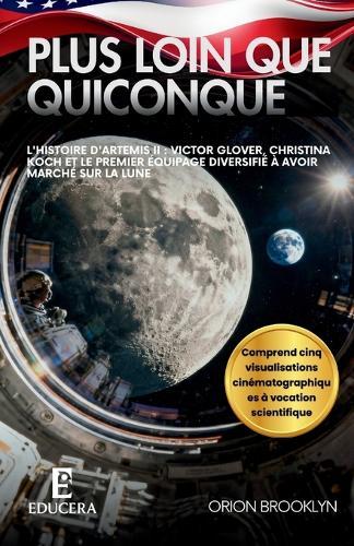 Plus loin que quiconque: L'histoire d'Artemis II: Victor Glover, Christina Koch et le premier équipage diversifié à avoir marché sur la Lune