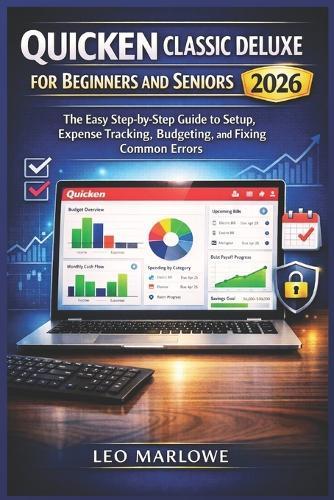 Quicken Classic Deluxe for Beginners and Seniors 2026: The Easy Step-by-Step Guide to Setup, Expense Tracking, Budgeting, and Fixing Common Errors