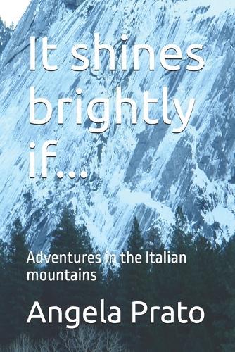 It shines brightly if...: Adventures in the Italian mountains