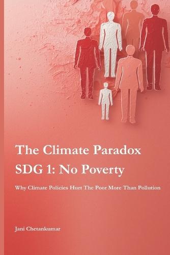 The Climate Paradox (SDG 1: No Poverty): Why Climate Policies Hurt The Poor More Than Pollution