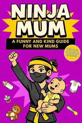 Ninja Mum: A Funny and Kind Motherhood Book for New Mums to Stay Calm and Confident Every Day
