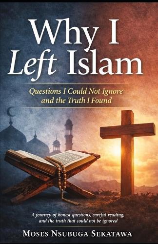 Why I Left Islam: Questions I Could Not Ignore and the Truth I Found