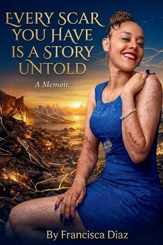 Every Scar You Have Is a Story Untold: A Memoir