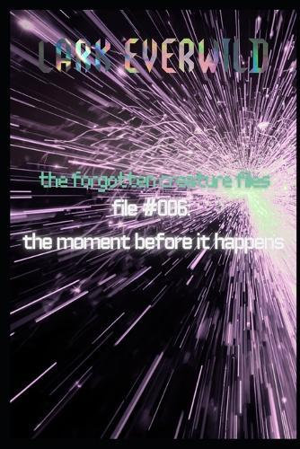 File 006: The Moment Before it Happens: The Forgotten Creature Files