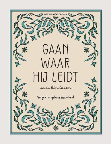 Gaan waar Hij leidt: Volgen in gehoorzaamheid - voor kinderen: A Love God Greatly Dutch Bible Study for Kids
