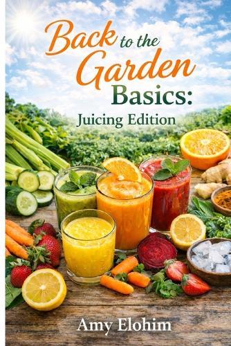 Back to the Garden Basics: Juicing Edition