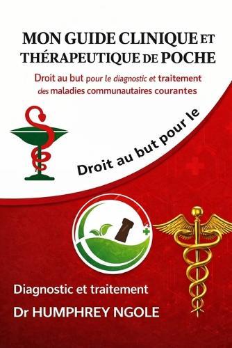 Mon Guide Clinique Et Thérapeutique de Poche: Droit au but pour le diagnostic et le traitement des maladies communautaire