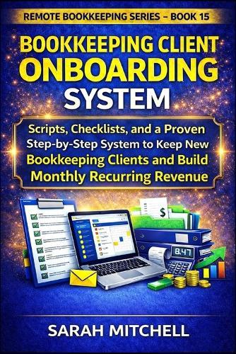 Bookkeeping Client Onboarding System: Scripts, Checklists, and a Step-by-Step System to Keep New Bookkeeping Clients and Build Monthly Recurring Revenue