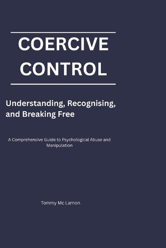 Coercive Control: Understanding, Recognising, and Breaking Free
