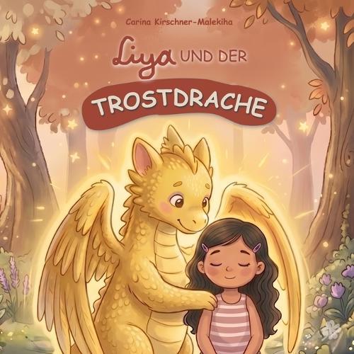 Liya und der Trostdrache: Ein Kinderbuch über Gefühle, Trost spenden und den Umgang mit Traurigkeit - Liebevolle Geschichte für Kinder von 3-8 Jahren über Mitgefühl, Empathie und Geborgenheit.