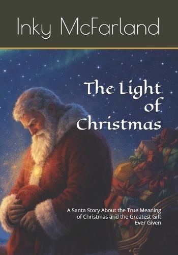 The Light of Christmas: A Santa Story About the True Meaning of Christmas and the Greatest Gift Ever Given