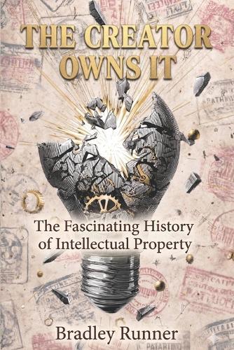 The Creator Owns It: The Fascinating History of Intellectual Property
