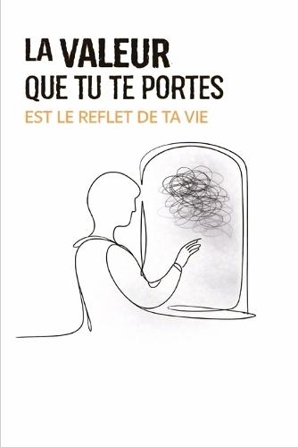 La Valeur Que Tu Te Portes Est Le Reflet de Ta Vie: Petit manuel pour arrêter de se brader avec élégance