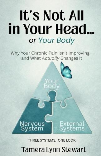 It's Not All In Your Head... or Your Body: Why Your Chronic Pain Isn't Improving - and What Actually Changes It