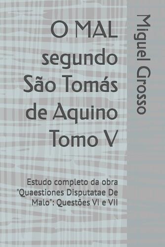 O MAL segundo São Tomás de Aquino Tomo V: Estudo completo da obra ""Quaestiones Disputatae De Malo"" Questões VI e VII