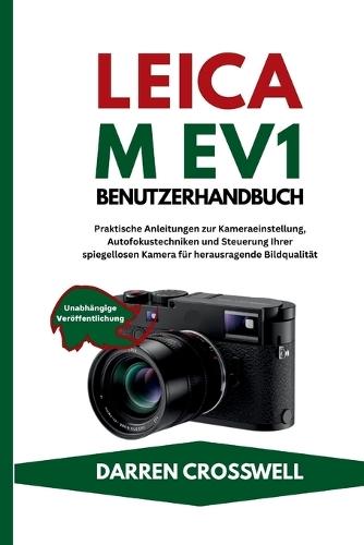 Leica M EV1 Benutzerhandbuch: Praktische Anleitungen zur Kameraeinstellung, Autofokustechniken und Steuerung Ihrer spiegellosen Kamera für herausragende Bildqualität