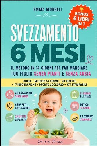 Svezzamento 6 Mesi: come iniziare anche se tuo figlio non mangia, guida pratica all'autosvezzamento e svezzamento classico, metodo 14 giorni, ricette veloci, tagli sicuri e consigli senza ansia
