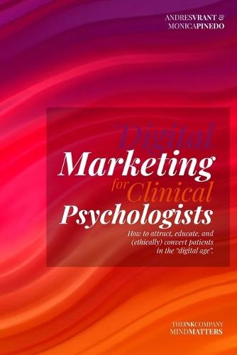 Digital Marketing for Clinical Psychologists: How to attract, educate, and (ethically) convert patients in the ""digital age""