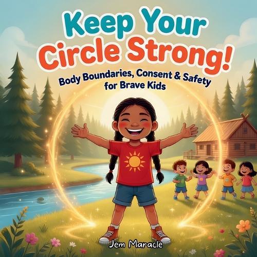 Keep Your Circle Strong!: Body Boundaries, Consent & Safety for Brave Kids