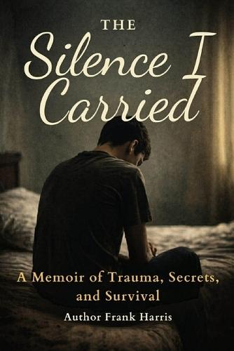 The silence I carried: A Memoir of Trauma, Survival, and Finding My Voice