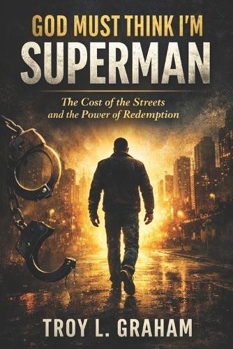 God Must Think I'm Superman: The Cost of the Streets and the Power of Redemption