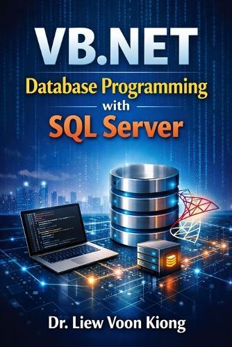 VB.NET Database Programming with Windows Forms and SQL Server: Build Practical Desktop Business Applications with Visual Studio 2026, ADO.NET, and Real-World Projects