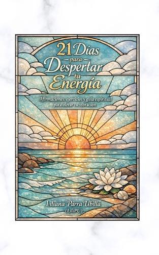 21 Dias para Despertar tu Energia: Afirmaciones, ejercicios y guía espiritual para elevar tu vibración
