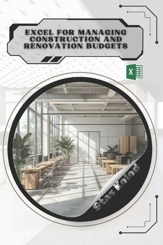 Excel for Managing Construction and Renovation Budgets: Your Road from Novice to Skilled Professional
