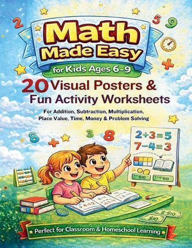 Math Made Easy for Kids Ages 6-9: 20 Visual Posters & Fun Activity: Worksheets for Addition, Subtraction, Multiplication, Place Value, Time, Money & Problem Solving (Perfect for Classroom & Homeschool Learning)